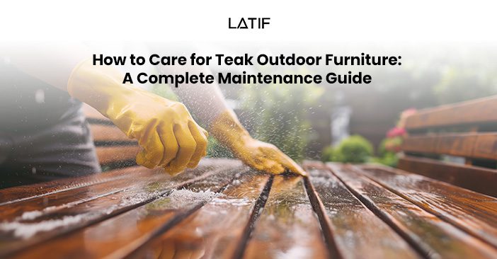 How to Care for Teak Outdoor Furniture: A Complete Maintenance Guide